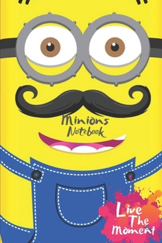 Minions Live The Moment Notebook: Blank Lined Minions Journal Or A Diary for Action and Adventure Lovers and a great gift for all ages which Consist of 6" x 9" Inch dimension with 120 pages