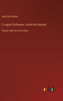 Hardcover Li regret Guillaume, comte de Hainaut: Poëme inédit du XIVe siècle [French] Book