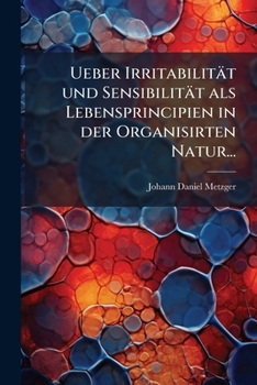 Ueber Irritabilität Und Sensibilität Als Lebensprincipien In Der Organisirten Natur...