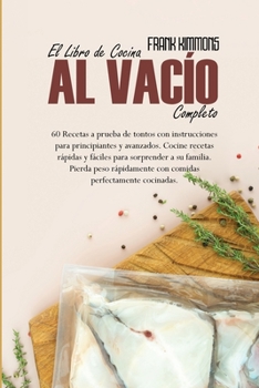 Paperback El Libro de Cocina al vac?o Completo: 60 Recetas a prueba de tontos con instrucciones para principiantes y avanzados. Cocine recetas r?pidas y f?ciles [Spanish] Book