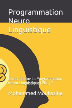 Programmation Neuro Linguistique: Qu'est Ce Que La Programmation Neuro Linguistique ( PNL ) ?