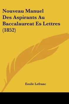 Paperback Nouveau Manuel Des Aspirants Au Baccalaureat Es Lettres (1852) [French] Book