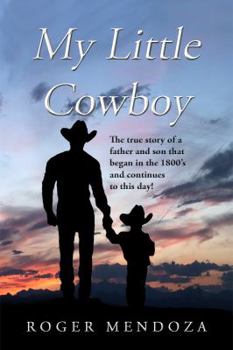 Paperback My Little Cowboy: The true story of a father and son that began in the 1800's and continues to this day! Book