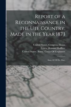 Report of a Reconnaissance in the Ute Country: Made in the Year 1873: Issue 82 Of Ex. Doc.