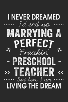 Paperback I Never Dreamed I'd End Up Marrying A Perfect Freakin' Preschool Tecaher: Lined Notebook / Journal Funny Gift for Spouse, 120 Pages, 6 x 9, Soft Cover Book