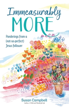 Immeasurably More: Ponderings from a (not-so-perfect) Jesus follower