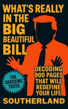 Paperback What's Really in the Big Beautiful Bill: Decoding 900 Pages That Will Redefine Your Life Book