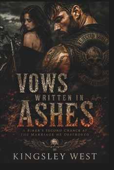VOWS WRITTEN IN ASHES: A Biker's Second Chance at the Marriage He Destroyed