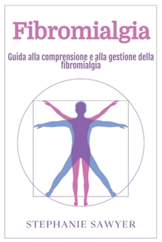 Fibromialgia : Guida Alla Comprensione e Alla Gestione Della Fibromialgia