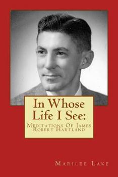 Paperback In Whose Life I See: : Meditations Of James Robert Hartland Book