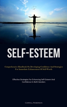 Paperback Self-Esteem: Comprehensive Handbook On Developing Confidence And Strategies For Immediate Enhancement Of Self-Worth (Effective Stra Book