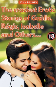 The Craziest Erotic Stories of Gaëlle, Régis, Isabelle and Others...