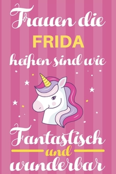 Notizbuch: Frauen Die Frida Heißen Sind Wie Einhörner (120 linierte Seiten, Softcover) Tagebebuch, Reisetagebuch, Skizzenbuch Für Mama, Tochter, Beste Freundin, Oma, Tante (German Edition)