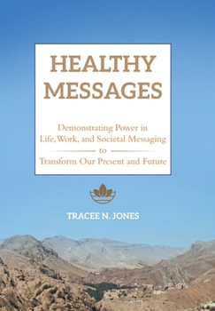 Hardcover Healthy Messages: Demonstrating Power in Life, Work, and Societal Messaging to Transform Our Present and Future Book