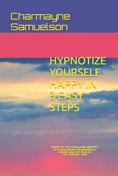 Paperback Hypnotize Yourself Happy in 3 Easy Steps: You Can Do This! Book