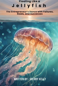 Paperback Floating Like a Jellyfish: The Entrepreneur's Dance with Failures, Goals and Sucesses Book