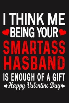 Paperback I Think Me Being Your Smartass HASBAND Is Enough Of A Gift Happy Valentine Day Book