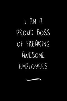 Paperback I am a Proud Boss of Freaking Awesome Employees: Funny Office Notebook/Journal For Women/Men/Coworkers/Boss/Business Woman/Funny office work desk humo Book