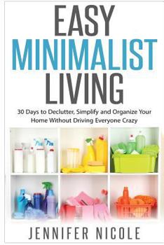 Paperback Easy Minimalist Living: 30 Days to Declutter, Simplify and Organize Your Home Without Driving Everyone Crazy Book