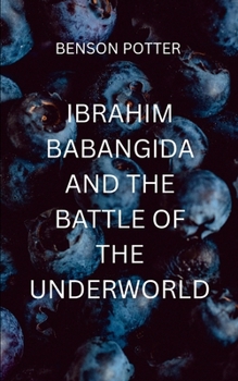 Paperback Ibrahim Babangida And The Battle Of The Underworld: a gripping saga of power, sacrifice, and the undying will to fight against impossible odds Book