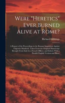 Hardcover Were "Heretics" Ever Burned Alive at Rome?: A Report of the Proceedings in the Roman Inquisition Against Fulgentio Manfredi. Taken From the Original M Book