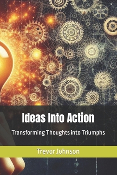 Ideas Into Action: Transforming Thoughts into Triumphs