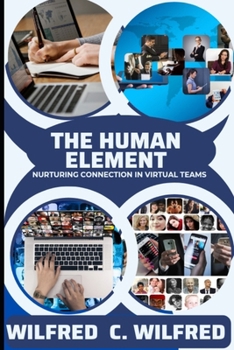The Human Element: Nurturing Connection in Virtual Teams and Cultivating Virtual Culture