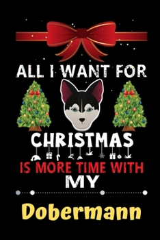 Paperback All I want for Christmas is more time with my Dobermann: Christmas Gift for Dobermann Lovers, Dobermann Lovers Journal / Notebook / Diary / Thanksgivi Book