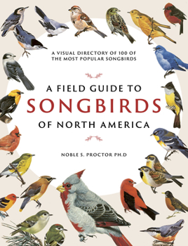 Paperback A Field Guide to Songbirds of North America: A Visual Directory of 100 of the Most Popular Songbirds Book
