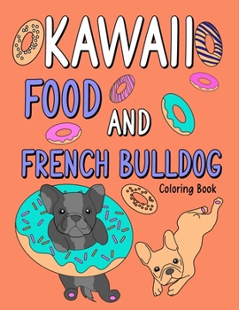 Paperback Kawaii Food and French Bulldog Coloring Book: An Adult Coloring Book with Food Menu and Funny Dog for a French Bulldog Owner Best Gift for Dog Lovers Book