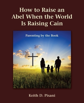 Paperback How to Raise an Abel When the World Is Raising Cain: Parenting by the Book