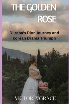 Paperback The Golden Rose: Dilraba's Dior Journey and Korean Drama Triumph Book