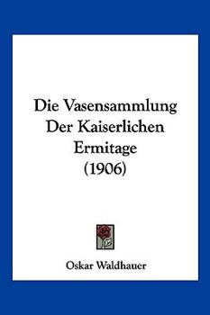 Paperback Die Vasensammlung Der Kaiserlichen Ermitage (1906) [German] Book