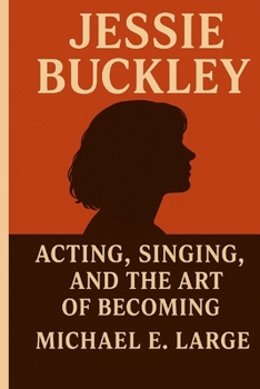 Jessie Buckley: Acting, Singing, and the Art of Becoming