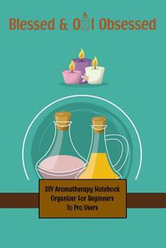 Blessed & Oil Obsessed: My Aromatherapy Oil Recipes Notebook