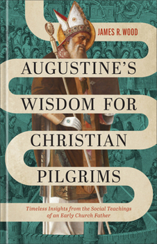 Augustine's Wisdom for Christian Pilgrims: Timeless Insights from the Social Teachings of an Early Church Father