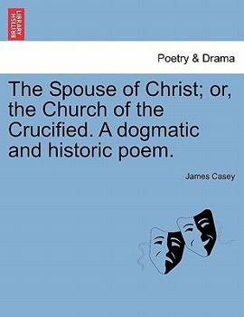 Paperback The Spouse of Christ; Or, the Church of the Crucified. a Dogmatic and Historic Poem. Book