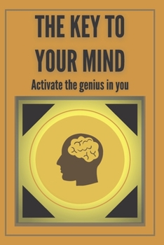 Paperback The Key to Your Mind-Activate the Genius in You: Powerful FUNDAMENTAL keys to developing a winning mind! Book