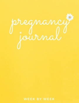 Pregnancy Journal - Week By Week: Yellow All-In-One Memory Book for Pregnant Women - 40 Weeks - Includes Birth Plan & Newborn Shopping List - Keep ... Write Letters to Your Baby  (8.5 x 11 inches)