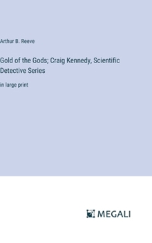 Hardcover Gold of the Gods; Craig Kennedy, Scientific Detective Series: in large print Book