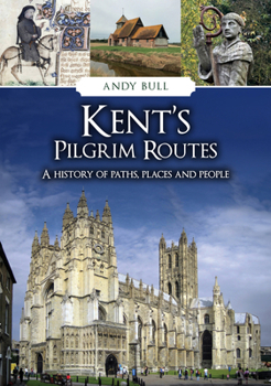 Kent's Pilgrim Routes: A History of Paths, Places and People