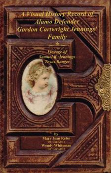 Paperback A Visual History Record of Alamo Defender Gordon Cartwright Jennings' Family: Lineage of Samuel K. Jennings, Texas Ranger Book