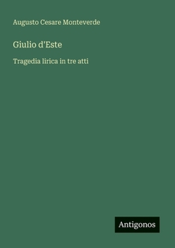 Giulio d'Este: Tragedia lirica in tre atti (Italian Edition)