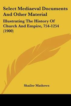 Paperback Select Mediaeval Documents And Other Material: Illustrating The History Of Church And Empire, 754-1254 (1900) Book