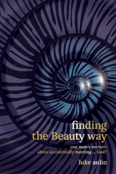 Paperback Finding the Beauty Way: One Man's Memoir About Accidentally Meeting ... God? Book