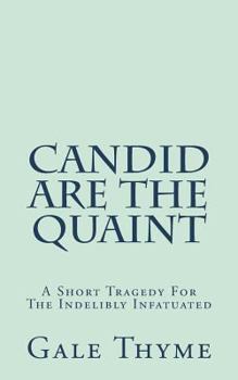 Paperback Candid Are The Quaint: A Short Tragedy For The Indelibly Infatuated Book