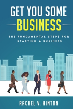 Paperback Get You Some Business: The Fundamental Steps For Starting A Business Book