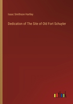 Paperback Dedication of The Site of Old Fort Schuyler Book