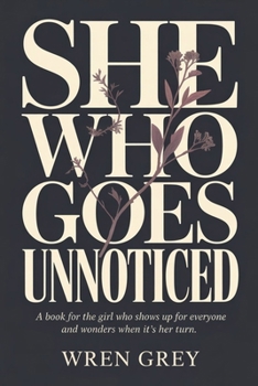 She Who Goes Unnoticed: A book for the girl who shows up for everyone and wonders when it's her turn.