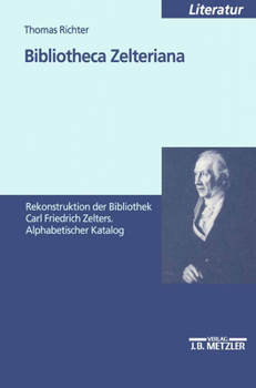 Bibliotheca Zelteriana: Rekonstruktion Der Bibliothek Carl Friedrich Zelters. Alphabetischer Katalog